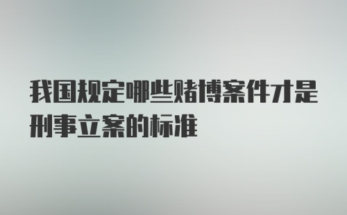 我国规定哪些赌博案件才是刑事立案的标准