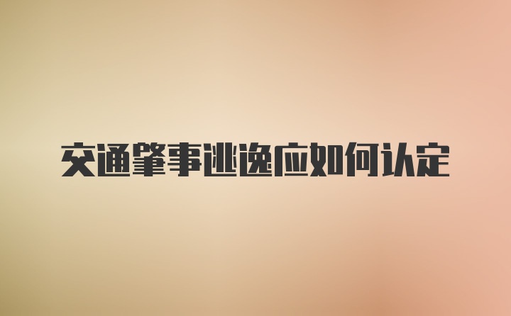 交通肇事逃逸应如何认定