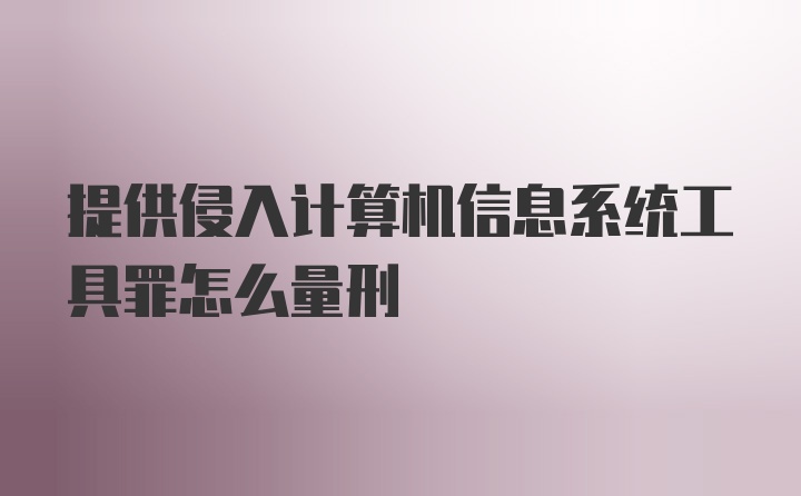 提供侵入计算机信息系统工具罪怎么量刑