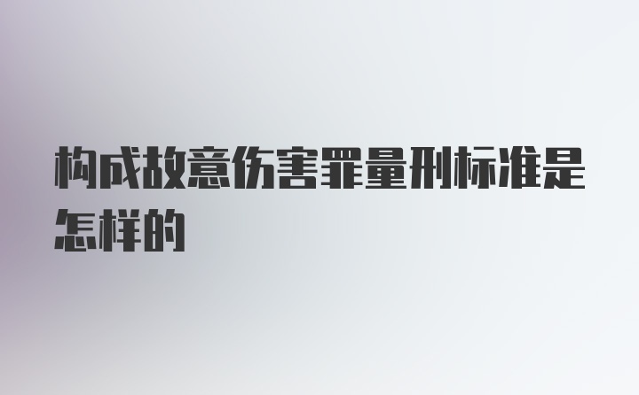 构成故意伤害罪量刑标准是怎样的