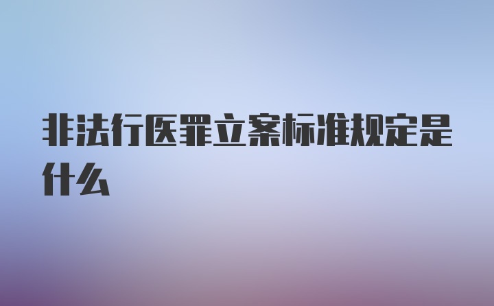 非法行医罪立案标准规定是什么