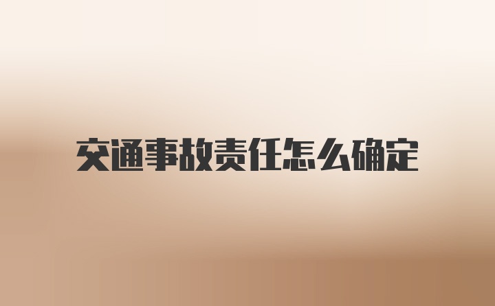 交通事故责任怎么确定