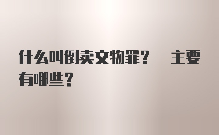 什么叫倒卖文物罪? 主要有哪些?