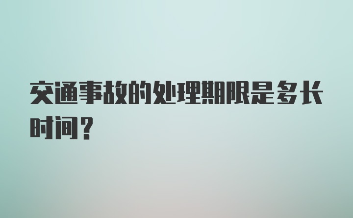 交通事故的处理期限是多长时间？