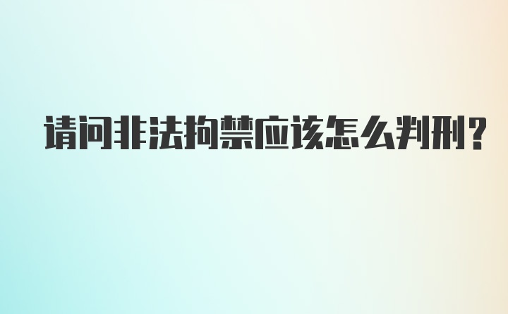 请问非法拘禁应该怎么判刑？