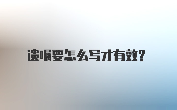 遗嘱要怎么写才有效？