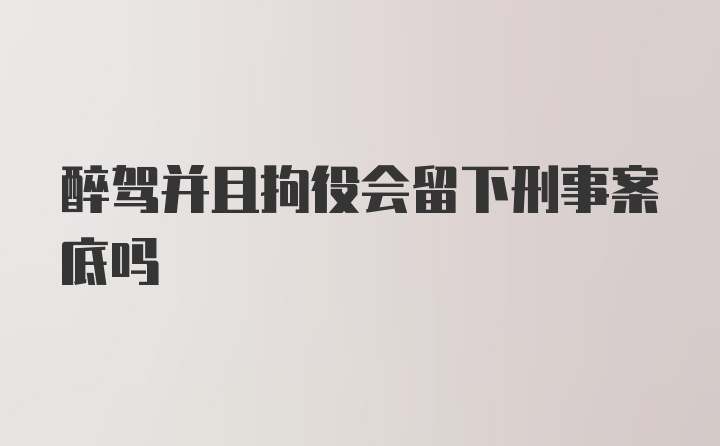 醉驾并且拘役会留下刑事案底吗