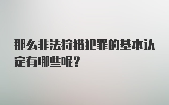 那么非法狩猎犯罪的基本认定有哪些呢？