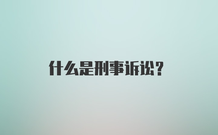 什么是刑事诉讼?