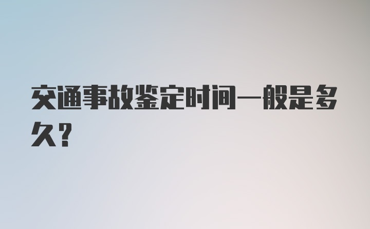 交通事故鉴定时间一般是多久？