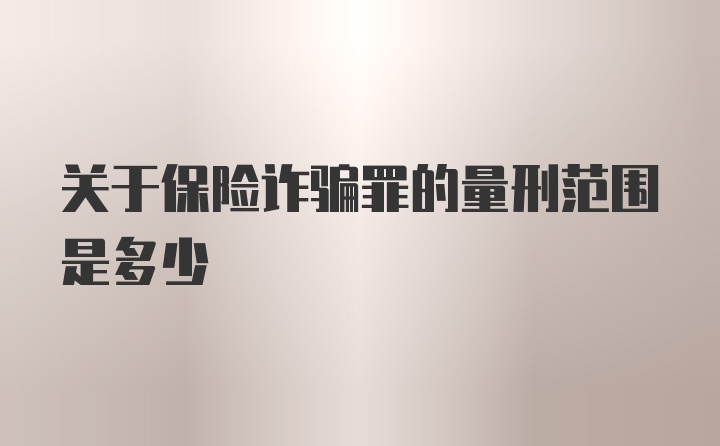 关于保险诈骗罪的量刑范围是多少