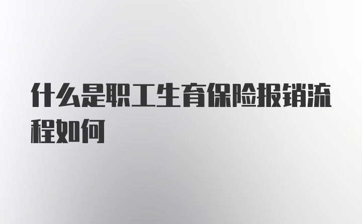 什么是职工生育保险报销流程如何