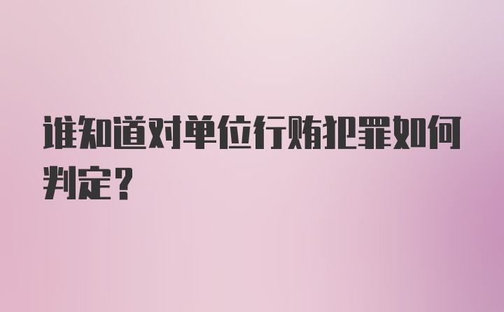 谁知道对单位行贿犯罪如何判定？