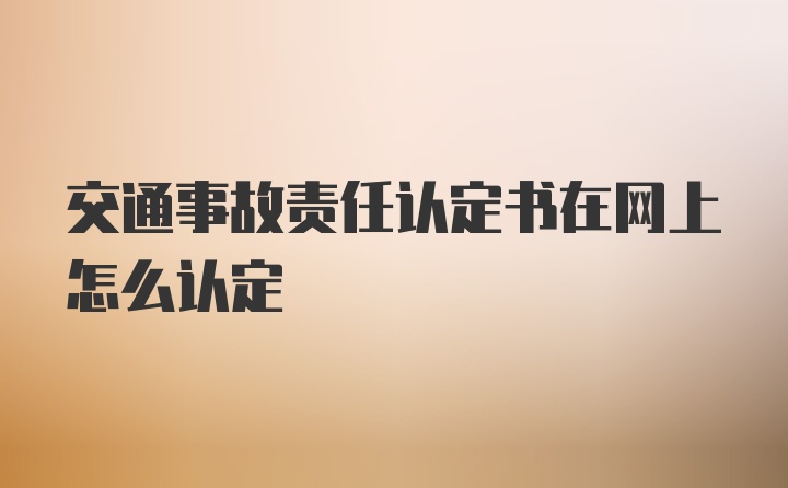 交通事故责任认定书在网上怎么认定