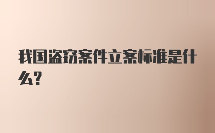 我国盗窃案件立案标准是什么？