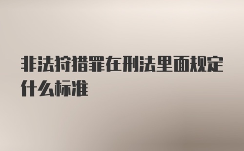 非法狩猎罪在刑法里面规定什么标准