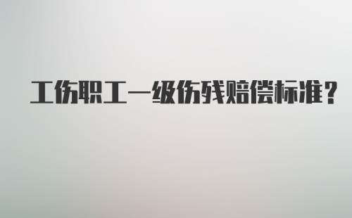 工伤职工一级伤残赔偿标准？