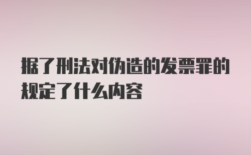 据了刑法对伪造的发票罪的规定了什么内容