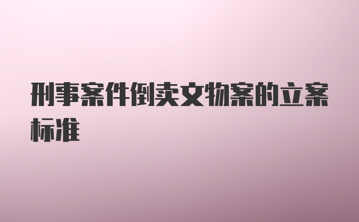 刑事案件倒卖文物案的立案标准