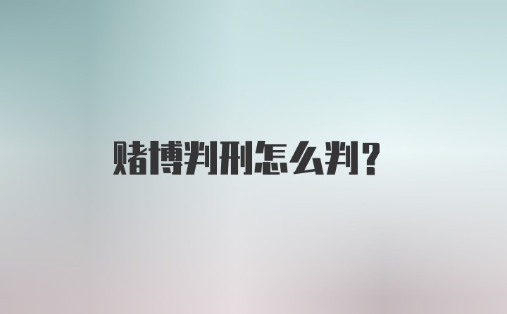 赌博判刑怎么判？