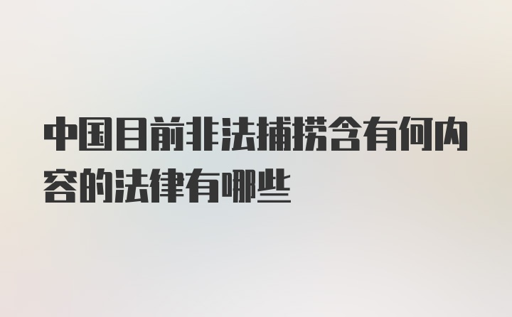 中国目前非法捕捞含有何内容的法律有哪些