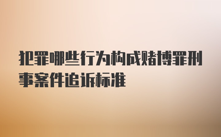 犯罪哪些行为构成赌博罪刑事案件追诉标准