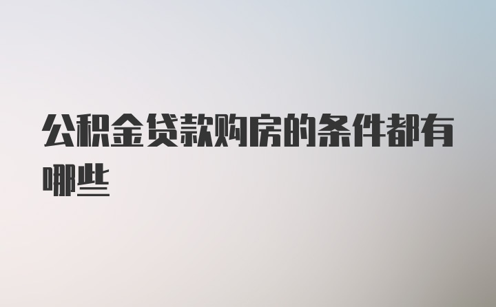 公积金贷款购房的条件都有哪些