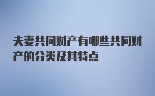 夫妻共同财产有哪些共同财产的分类及其特点