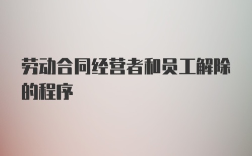 劳动合同经营者和员工解除的程序