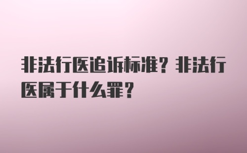 非法行医追诉标准？非法行医属于什么罪？