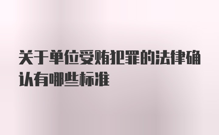 关于单位受贿犯罪的法律确认有哪些标准