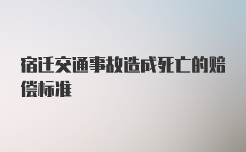 宿迁交通事故造成死亡的赔偿标准