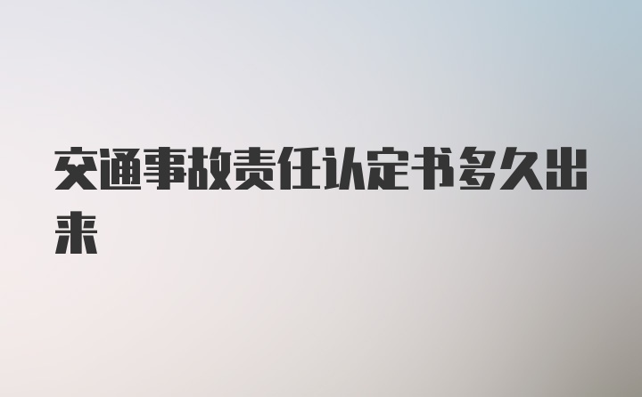 交通事故责任认定书多久出来