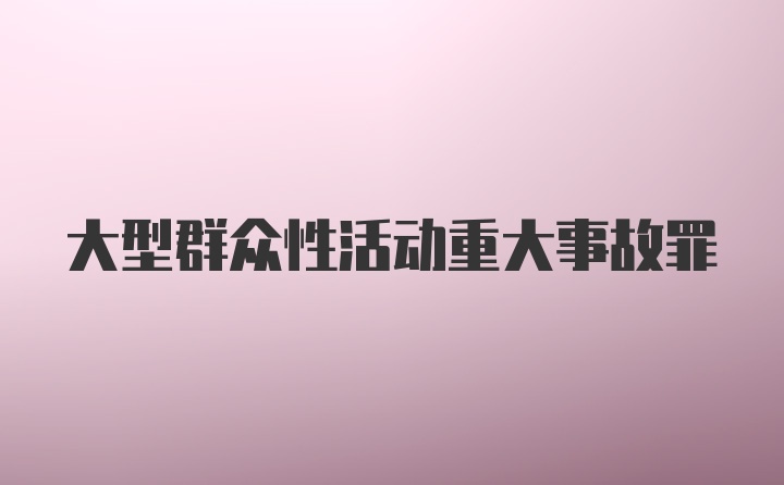 大型群众性活动重大事故罪