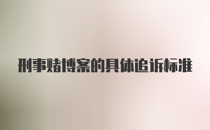 刑事赌博案的具体追诉标准