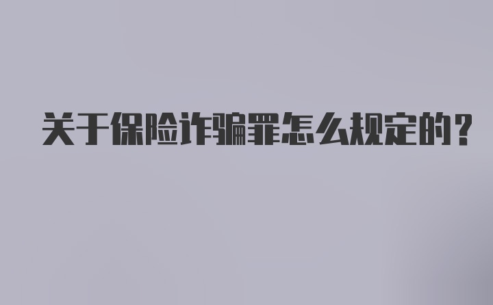 关于保险诈骗罪怎么规定的？