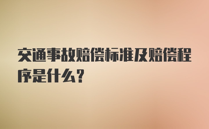 交通事故赔偿标准及赔偿程序是什么？