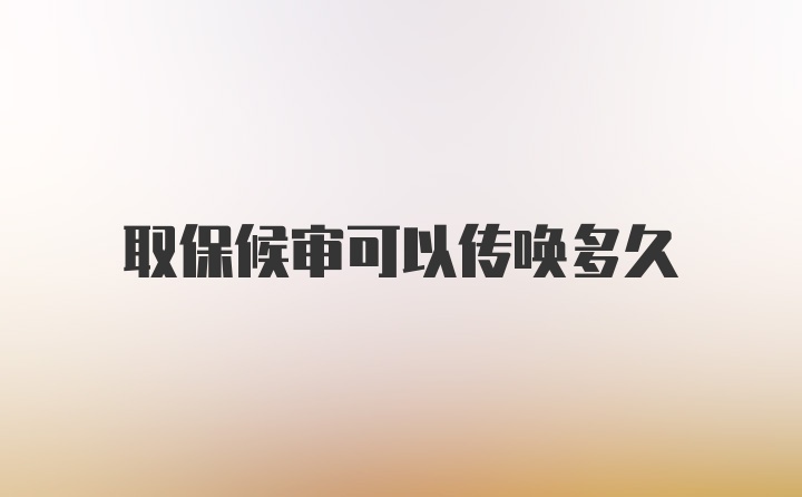 取保候审可以传唤多久