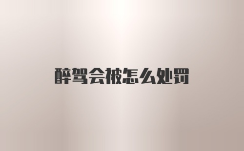 醉驾会被怎么处罚