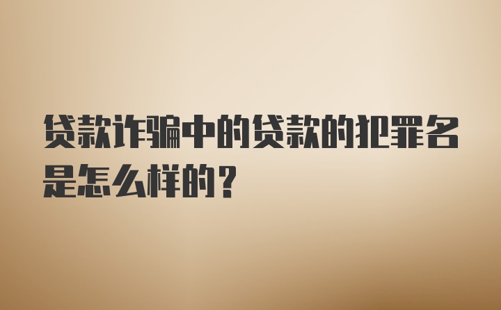 贷款诈骗中的贷款的犯罪名是怎么样的？