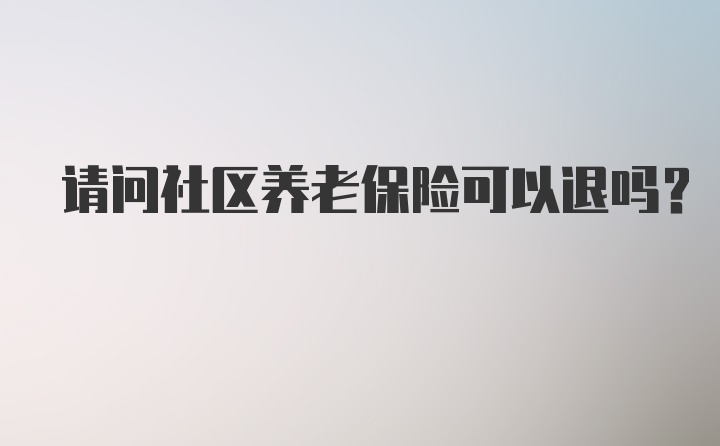 请问社区养老保险可以退吗？