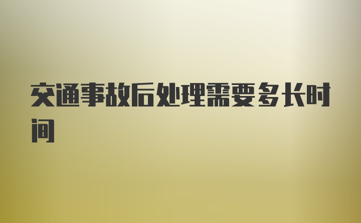 交通事故后处理需要多长时间