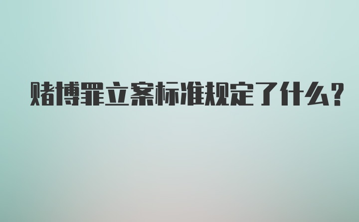 赌博罪立案标准规定了什么？