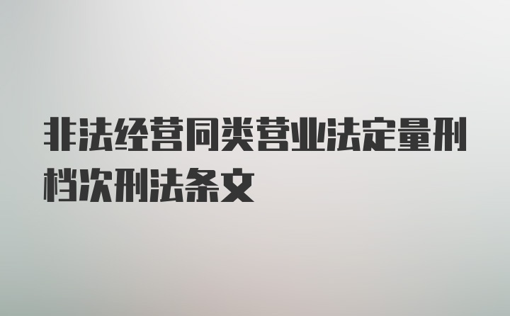 非法经营同类营业法定量刑档次刑法条文