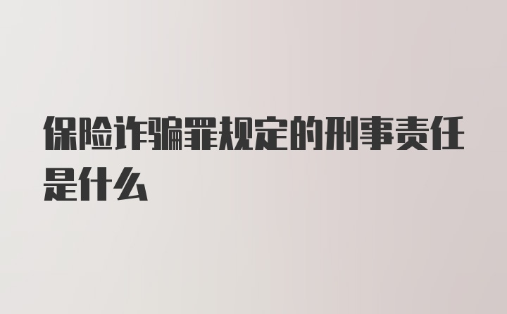 保险诈骗罪规定的刑事责任是什么