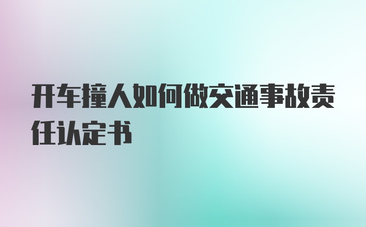 开车撞人如何做交通事故责任认定书