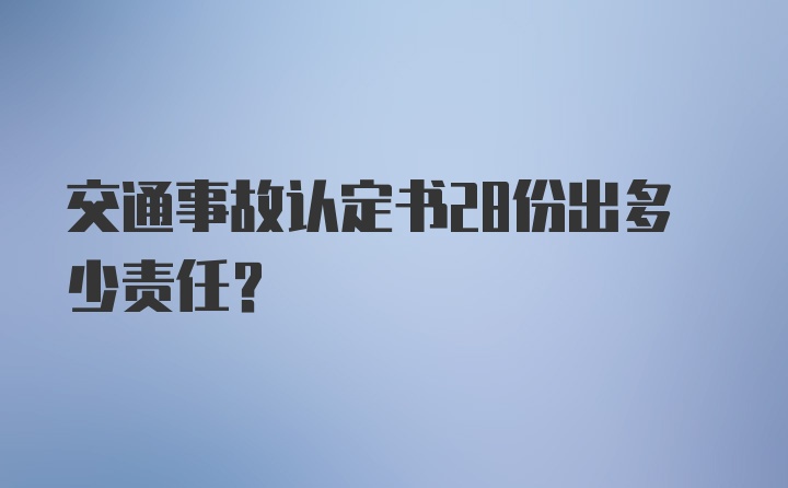 交通事故认定书28份出多少责任？