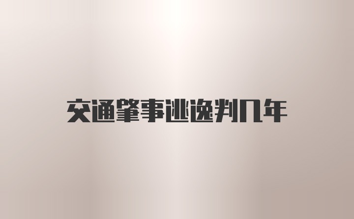 交通肇事逃逸判几年