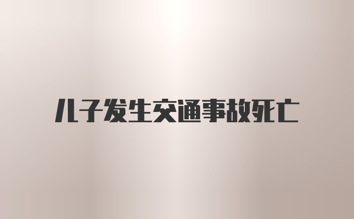 儿子发生交通事故死亡