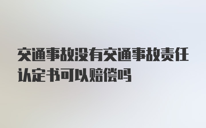 交通事故没有交通事故责任认定书可以赔偿吗